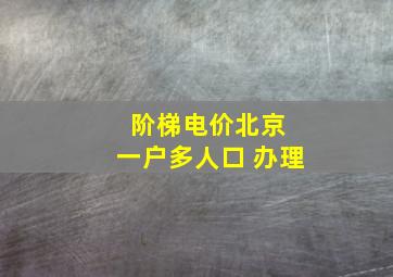 阶梯电价北京 一户多人口 办理